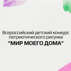Стартовал прием заявок на Всероссийский конкурс патриотического рисунка «Мир моего дома»